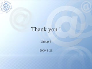 Thank you ! Group 4 2009-1-21 