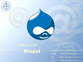 Powered By Drupal Group 4 Zhang Yuanyuan : 70381@student.hhs.se Zhong  Wei :70382@student.hhs.se Chi  Mingli :70365@student.hhs.se Guo  Xing :70368@student.hhs.se 