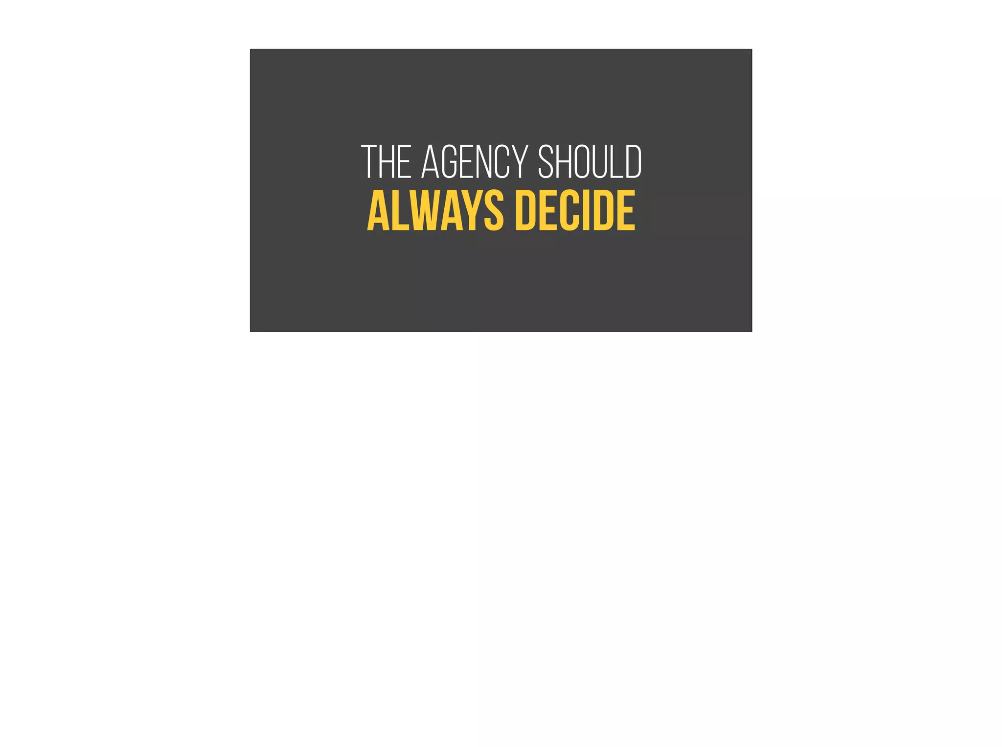 THE agency should
always decide
 