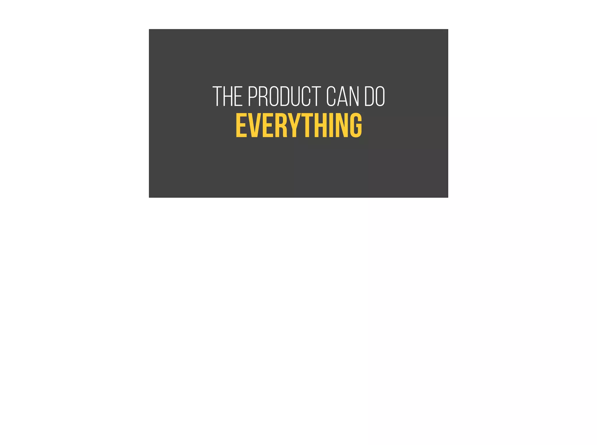 THE product can do
everything
 