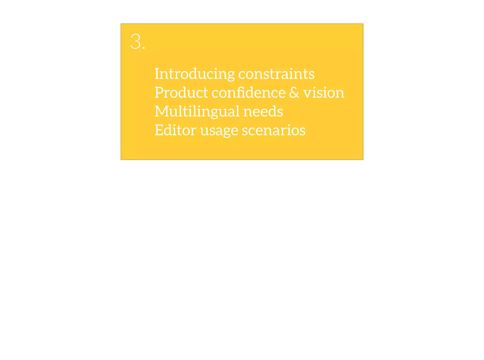 Introducing constraints
3.
Multilingual needs
Product conﬁdence & vision
Editor usage scenarios
 
