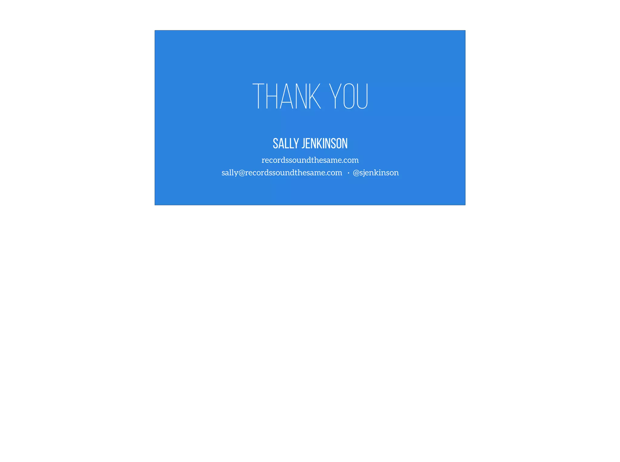 Thank you
Sally Jenkinson
recordssoundthesame.com
sally@recordssoundthesame.com · @sjenkinson
 