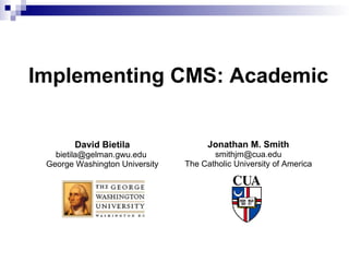 Implementing CMS: Academic David Bietila bietila@gelman.gwu.edu  George Washington University Jonathan M. Smith [email_address] The Catholic University of America 