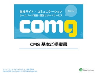 CMS 基本ご提案書
フォー・フュージョンマーケティング株式会社
Copyright© Four Fusion inc All Rights Reserved
 