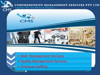 www.cmsteamindia.com
• Mall Management Services
• Facility Management Services
• Overseas staffing
 