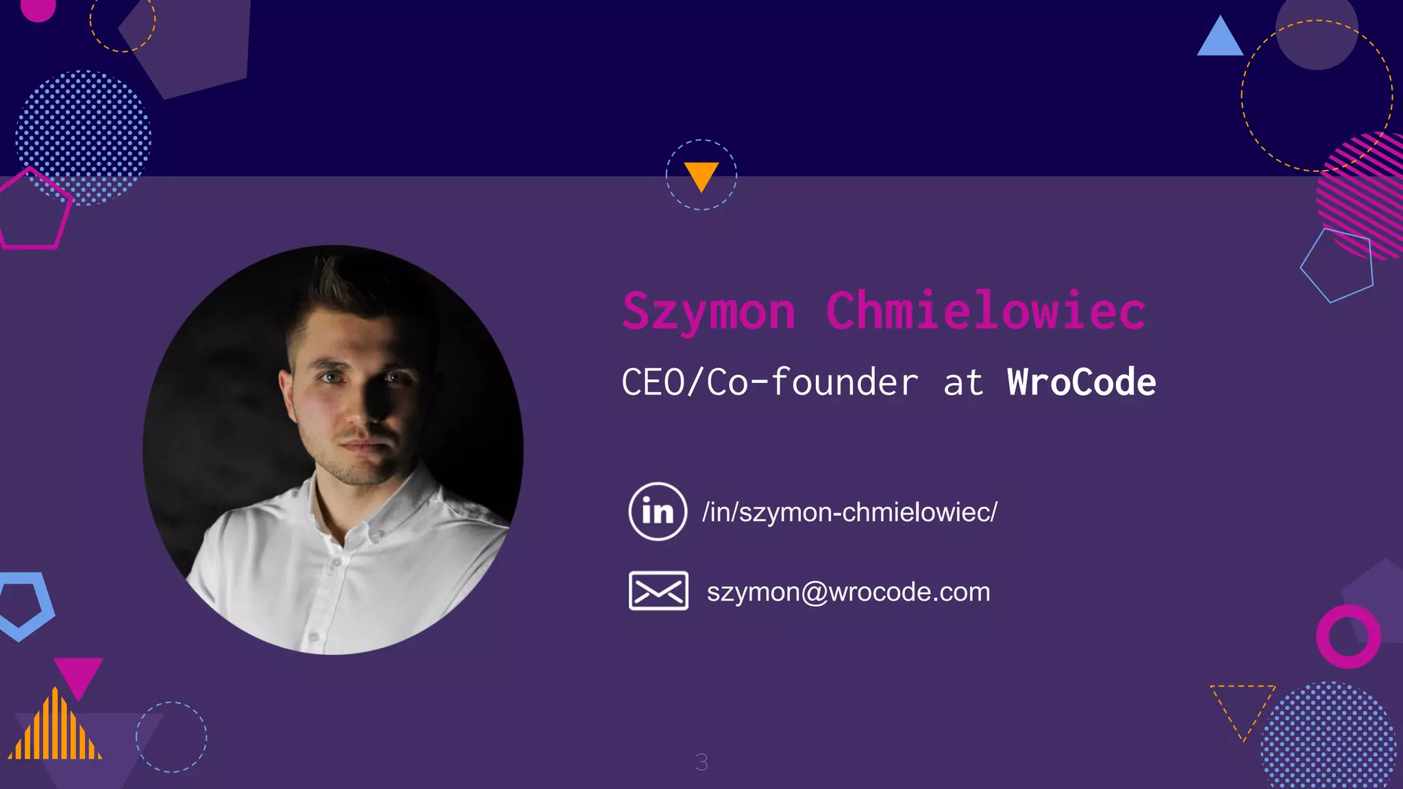 Szymon Chmielowiec
CEO/Co-founder at WroCode
3
/in/szymon-chmielowiec/
szymon@wrocode.com
 