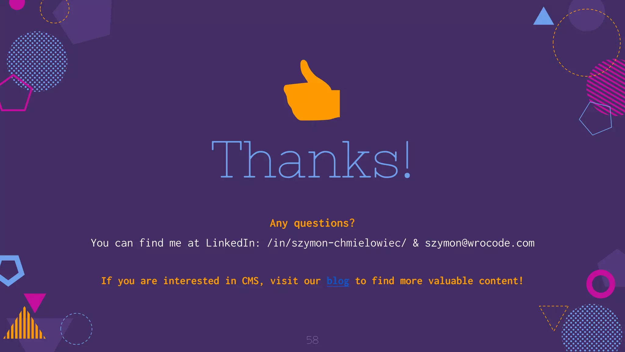 Thanks!
Any questions?
You can find me at LinkedIn: /in/szymon-chmielowiec/ & szymon@wrocode.com
If you are interested in CMS, visit our blog to find more valuable content!
👍
58
 