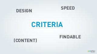 CRITERIA
DESIGN
SPEED
FINDABLE
(CONTENT)
 