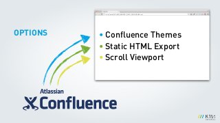 http://www.KICK-ASS_WEBSITES_WITH_CONFLUENCE.com
• Conﬂuence Themes
• Static HTML Export
• Scroll Viewport
OPTIONS
 