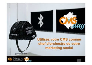 1
Utilisez votre CMS comme
chef d'orchestre de votre
marketing social
@antoinehebert
 