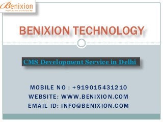 MOBILE NO : +919015431210
WEBSITE: WWW.BENIXION.COM
EMAIL ID: INFO@BENIXION.COM
BENIXION TECHNOLOGY
CMS Development Service in Delhi
 