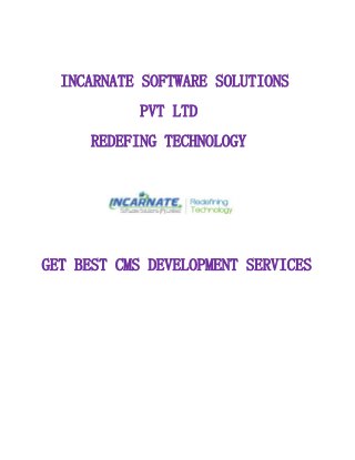 INCARNATE SOFTWARE SOLUTIONS
PVT LTD
REDEFING TECHNOLOGY
GET BEST CMS DEVELOPMENT SERVICES
 