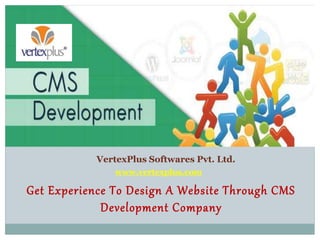 Get Experience To Design A Website Through CMS
Development Company
VertexPlus Softwares Pvt. Ltd.
www.vertexplus.com
 
