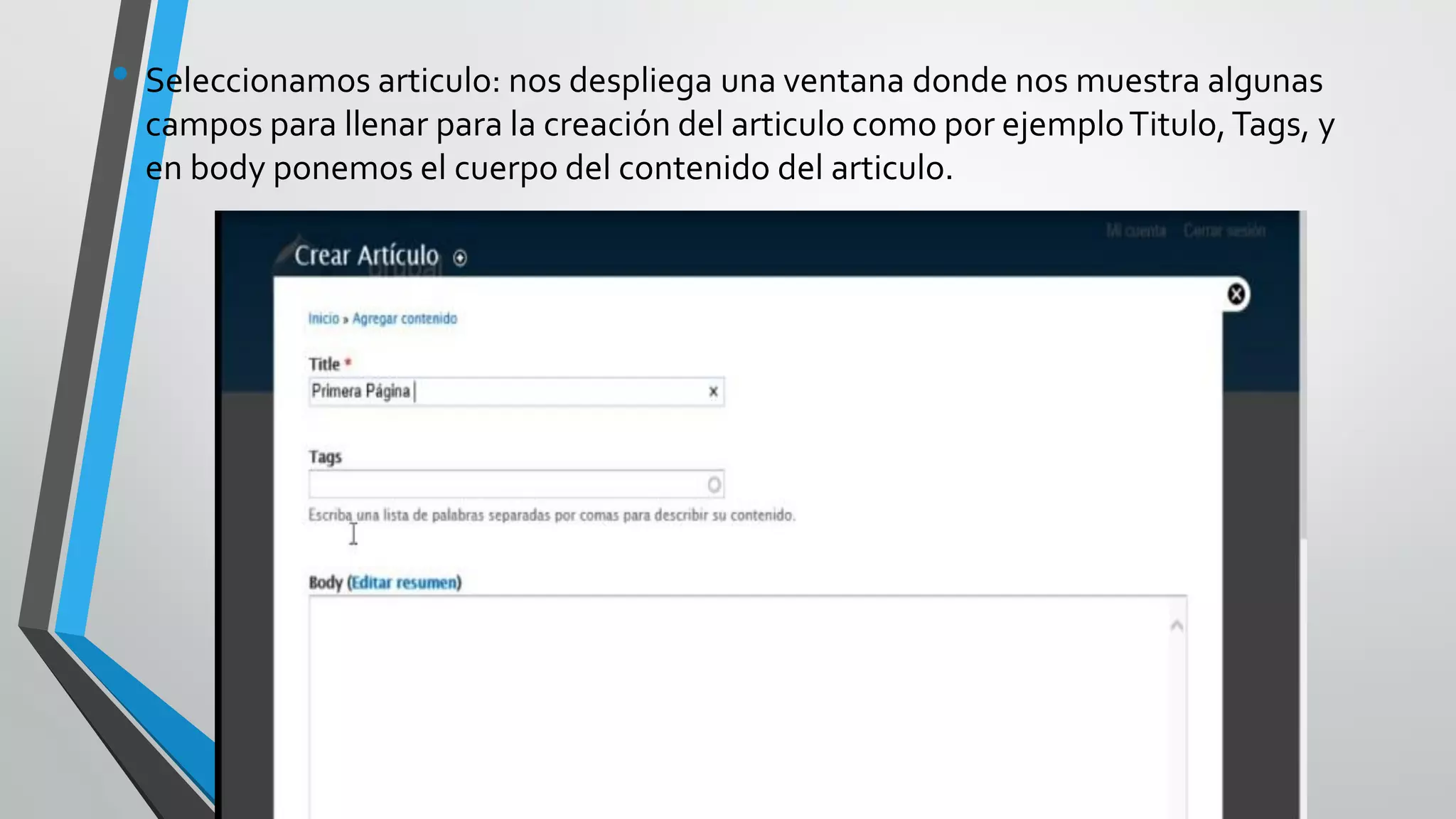 • Seleccionamos articulo: nos despliega una ventana donde nos muestra algunas
  campos para llenar para la creación del articulo como por ejemplo Titulo, Tags, y
  en body ponemos el cuerpo del contenido del articulo.
 