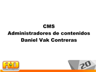 CMS Administradores de contenidos Daniel Vak Contreras 