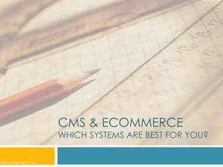 CMS & ECOMMERCE
WHICH SYSTEMS ARE BEST FOR YOU?
B2Bmarketingfor.me
 