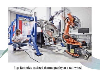 Fig: Robotics-assisted thermography at a rail wheel
 