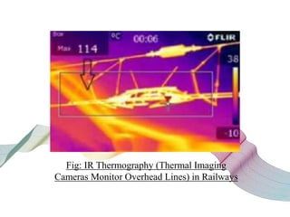 Fig: IR Thermography (Thermal Imaging
Cameras Monitor Overhead Lines) in Railways
 