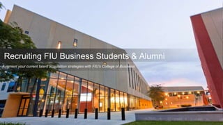 Augment your current talent acquisition strategies with FIU’s College of Business
Recruiting FIU Business Students & Alumni
 