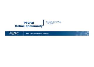 Gonzalo de la Mata
     PayPal        July, 2009

Online Community
 