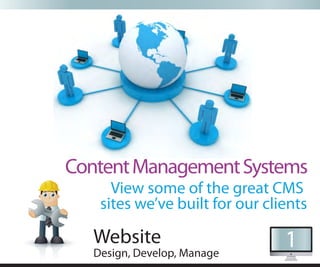 Content Management Systems
      View some of the great CMS
    sites we’ve built for our clients

   Website                       1
   Design, Develop, Manage
 