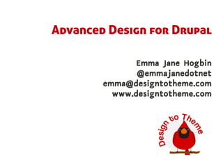 Advanced Design for Drupal

               Emma Jane Hogbin
               @emmajanedotnet
        emma@designtotheme.com
          www.designtotheme.com
 