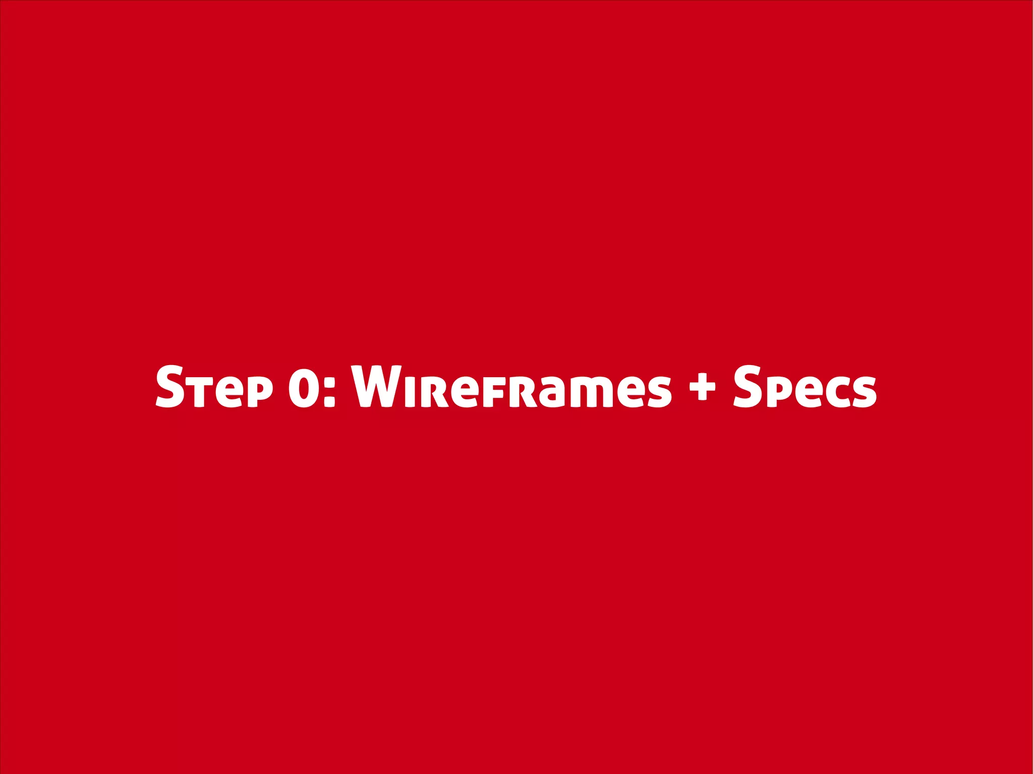 Step 0: Wireframes + Specs
 