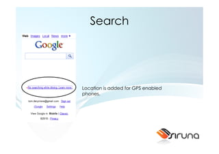 Search




Location is added for GPS enabled
phones.
 