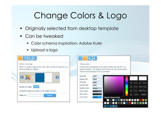 Change Colors & Logo
Originally selected from desktop template
Can be tweaked
  Color schema inspiration: Adobe Kuler
  Upload a logo
 