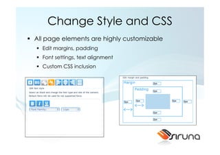 Change Style and CSS
All page elements are highly customizable
  Edit margins, padding
  Font settings, text alignment
  Custom CSS inclusion
 