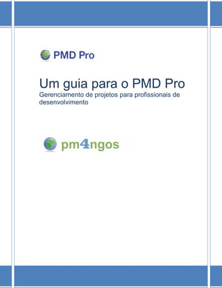 Guia para o PMD Pro
i
Um guia para o PMD Pro
Gerenciamento de projetos para profissionais de
desenvolvimento
 