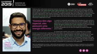 VINÍCIUS
CARVALHO
DE SOUZA
Analista de Negócios
DB1 Global Software
Podemos obter conhecimento de diversas maneiras. Através de livros, cursos, treinamentos e até mesmo com o grande
oráculo “Google”. Mas nenhum desses meios é igual a participar e viver um evento, seja na área de tecnologia que somos
apaixonados ou em qualquer outra. Eventos têm algo em especial. Eles possuem uma energia diferente, todas as pessoas
que estão lá participando, estão focadas e possuem o propósito de aprender algo novo e compartilhar conhecimento. É uma
experiência diferente dos outros meios de aprendizado. Gosto de participar de eventos de tecnologia pois sempre trago
algo novo para o meu dia a dia. Gosto de assistir palestras de diversos temas, pois sempre conseguimos extrair algo de
interessante independente do tema.
Ir a eventos é uma grande oportunidade para nos atualizarmos, pois você tem a
chance de entrar em contato com profissionais de outras realidades. Seja ele um
palestrante ou um profissional que está indo lá também participar no evento. Os
eventos são lugares excelentes para se fazer networking. Você conhece pessoas
de vários lugares e dos mais diversos tipos de realidade e empresa.
É também uma grande troca de cultura, de respeito da empresa onde cada
pessoa trabalha.
Eu comecei indo a eventos como ouvinte. E a cada evento novo, a vontade
de estar lá na frente do palco compartilhando minhas ideias e meu conhecimento só aumentava. Até que eu fiz minha
primeira palestra e foi muito gratificante. Muitas pessoas têm vontade de palestrar, mas acham que precisam ser um “jedi”
no assunto para ser palestrante. Digo a elas que sempre vai ter algo que sabemos e um outro colega de trabalho não
conhece e vai sair da nossa palestra com um conhecimento novo. Eventos como o The Developers Conference (TDC), onde
os palestrantes são profissionais do mercado do Brasil inteiro, existem palestras para todos os níveis de público, do “Jedi” ao
“Padawan”, do aluno do primeiro ano da faculdade até profissionais de anos de mercado. Para todos esses tipos de público
existe a oportunidade para quem quer começar a compartilhar seu conhecimento como palestrante.
Seja como palestrante ou ouvinte, a cada evento que participamos nós crescemos um pouco e ajudamos as outras pessoas
a crescerem também, seja as pessoas que fazemos networking ou nossos colegas de trabalho com quem compartilhamos o
que aprendemos.
“Eventos têm algo
especial, eles
possuem uma
energia diferente.”
EVENTOS DE
TECNOLOGIA
 