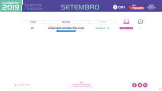EVENTOS DE
TECNOLOGIA
VOLTAR PARA O ÍNDICE CLIQUE AQUI PARA BAIXAR
OS EVENTOS EM SUA AGENDA
31
DATA EVENTO
27 CONGRESSO INFORMATION SHOW BRASÍLIA . DF
GESTÃO DA INFORMAÇÃO
SETEMBRO
-
LOCAL
ACESSE O SITE
 