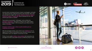 EVENTOS DE
TECNOLOGIA
VOLTAR PARA O ÍNDICE CLIQUE AQUI PARA BAIXAR
OS EVENTOS EM SUA AGENDA
40
Quando estiver se preparando para comprar as passagens, você pode
criar alertas para ficar sabendo de preços mais acessíveis. Bons sites
para planejar sua viagem são: Decolar, Melhores Destinos, Viajanet,
Submarino Viagens e Google Vôos. Não se esqueça de usar a aba
anônima para evitar os cookies!
Fique atento às promoções “relâmpago”, como as deste site:
passagens imperdíveis. Aproveite as milhas do seu cartão: alguns
descontos podem chegar a 70%! Acompanhe suas milhas em sites
como o 123 milhas.
Destaque: Instale os apps e deixe os pushs ativados para ser
notificado de promoções.
Além das passagens aéreas, outro meio é usar o Blablacar e ver se
alguém vai no mesmo trecho/destino que você para o evento, assim
você divide o carro com alguém e economiza no valor.
Ônibus é outra opção, clickbus e busca ônibus são localizadores de
passagem de ônibus que podem buscar os melhores preços a você.
 