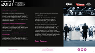 EVENTOS DE
TECNOLOGIA
VOLTAR PARA O ÍNDICE CLIQUE AQUI PARA BAIXAR
OS EVENTOS EM SUA AGENDA
45
Onde estão meus parceiros?
Se sua rede de parceiros costuma patrocinar
eventos, é interessante mapear em quais eles estão
e surfar a onda. Você estará ao lado de empresas
que indicam seu trabalho, isso tende a ser uma boa
oportunidade de networking e novos negócios, além
de visibilidade de marca.
Onde estão as empresas que quero prospectar?
Ver bem o tema de cada evento, o público-alvo
participante é importante para saber se é um evento
nichado para o segmento de empresas que você
quer como cliente.
Desses eventos, em quais estão as personas que
preciso atingir?
Muitas vezes, nos eventos giram pessoas de cargos
mais comerciais e de linha de frente. Não tanto o
backoffice. É preciso levar isso em conta, saber bem
quem é a persona que compra seu produto e se
ela é o público do evento.
Importante não levar somente o nome das
empresas em consideração e sim o perfil
do público, como cargo, e se é o decisor ou
influenciador de compra do seu produto.
Uma última dica é você avaliar quem foram os
patrocinadores nos anos anteriores, se você quer
ter sua marca junto com aqueles nomes e, se
sim, é interessante escolher aproximadamente
três empresas para entrar em contato e pegar
referências de organização do evento, resultados e
percepções gerais sobre a experiência dele como
patrocinador. Com isso, certamente estará munido
de informações para tomar a decisão final!
Bom Evento!
 