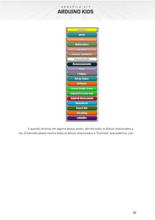20
E quando clicamos em alguma destas partes, abrirão todos os blocos relacionados a
ela. O exemplo abaixo mostra todos os blocos relacionados a “Controle” que podemos usar.
 