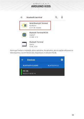 45
Assim que finalizar a instalação, abra o aplicativo. No aplicativo, abra as opções adicionais no
lado esquerdo, e vá em Devices (Ou dispositivos), e selecione HC-06.
 