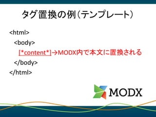 タグ置換の例（テンプレート）
<html>
<body>
[*content*]→MODX内で本文に置換される
</body>
</html>
 