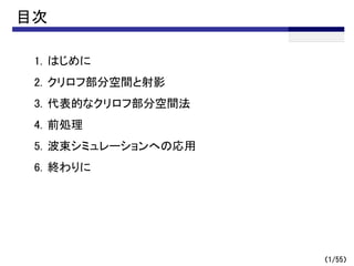 （1/55）
目次
1. はじめに
2. クリロフ部分空間と射影
3. 代表的なクリロフ部分空間法
4. 前処理
5. 波束シミュレーションへの応用
6. 終わりに
 