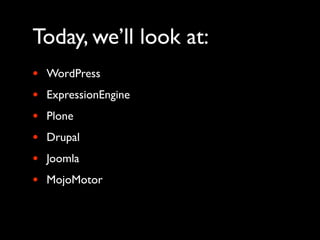 Today, we’ll look at:
•   WordPress
•   ExpressionEngine
•   Plone
•   Drupal
•   Joomla
•   MojoMotor
 