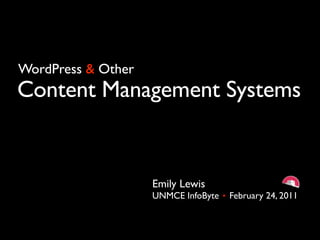 WordPress & Other
Content Management Systems


                    Emily Lewis
                    UNMCE InfoByte   February 24, 2011
 