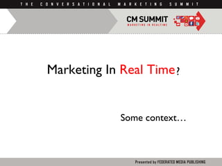Marketing In  Real Time Some context… ? 