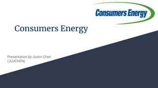 Consumers Energy
Presentation by Justin Chen
(JLUCHEN)
 