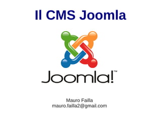 Il CMS Joomla




       Mauro Failla
  mauro.failla2@gmail.com
 