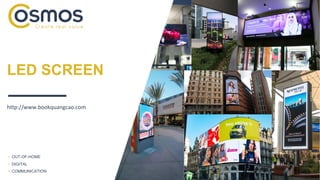 LED SCREEN
• OUT-OF-HOME
• DIGITAL
• COMMUNICATION
http://www.bookquangcao.com
 
