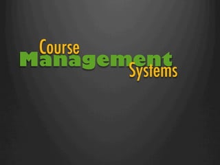 Course
Management
        Systems
 
