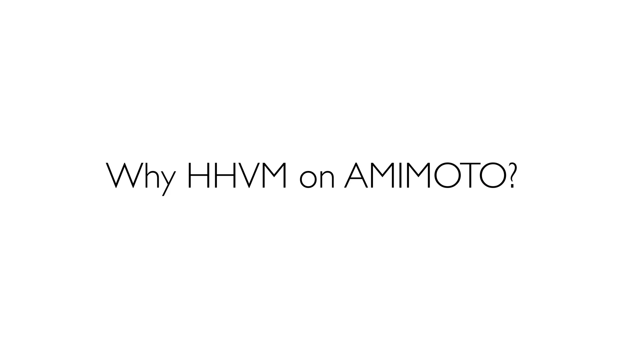 Why HHVM on AMIMOTO?
 