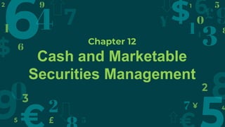 Chapter 12
Cash and Marketable
Securities Management
 