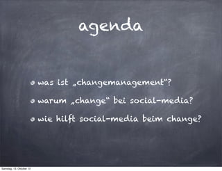 agenda


                          was ist „changemanagement“?

                          warum „change“ bei social-media?

                          wie hilft social-media beim change?




Samstag, 13. Oktober 12
 