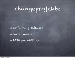 changeprojekte


                          einführung software

                          social media

                          DEIN projekt? :-)




Samstag, 13. Oktober 12
 
